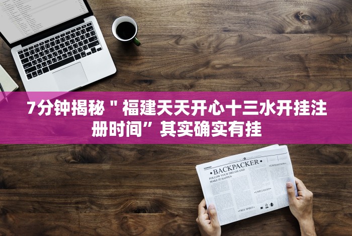 7分钟揭秘＂福建天天开心十三水开挂注册时间”其实确实有挂