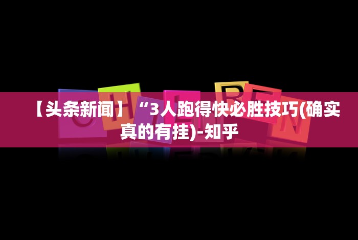 【头条新闻】“3人跑得快必胜技巧(确实真的有挂)-知乎