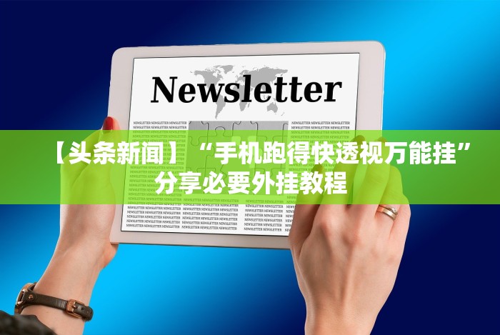 【头条新闻】“手机跑得快透视万能挂”分享必要外挂教程