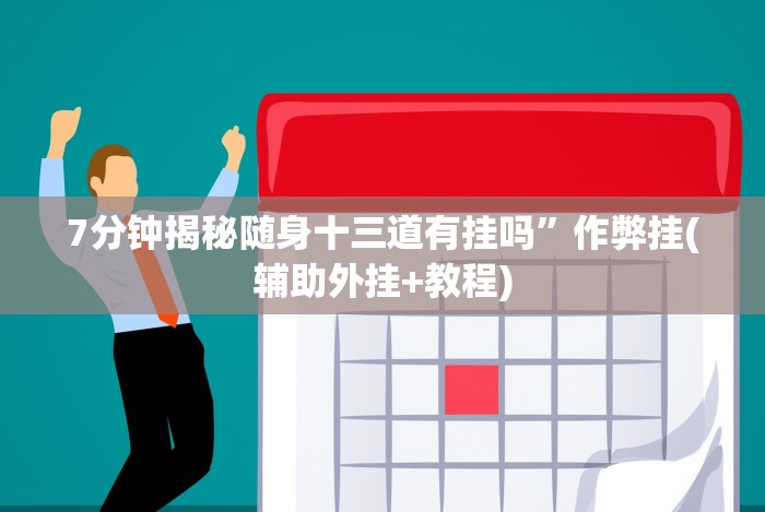 7分钟揭秘随身十三道有挂吗”作弊挂(辅助外挂+教程)