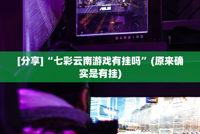 [分享]“七彩云南游戏有挂吗”(原来确实是有挂)