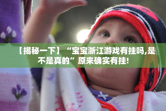 【揭秘一下】“宝宝浙江游戏有挂吗,是不是真的”原来确实有挂!