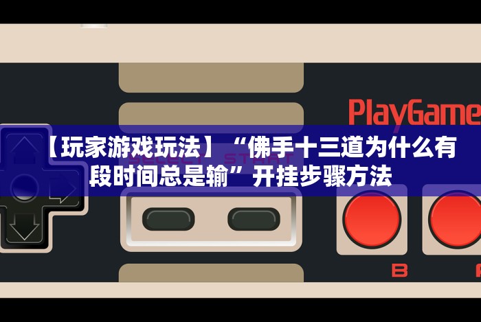 【玩家游戏玩法】“佛手十三道为什么有段时间总是输”开挂步骤方法
