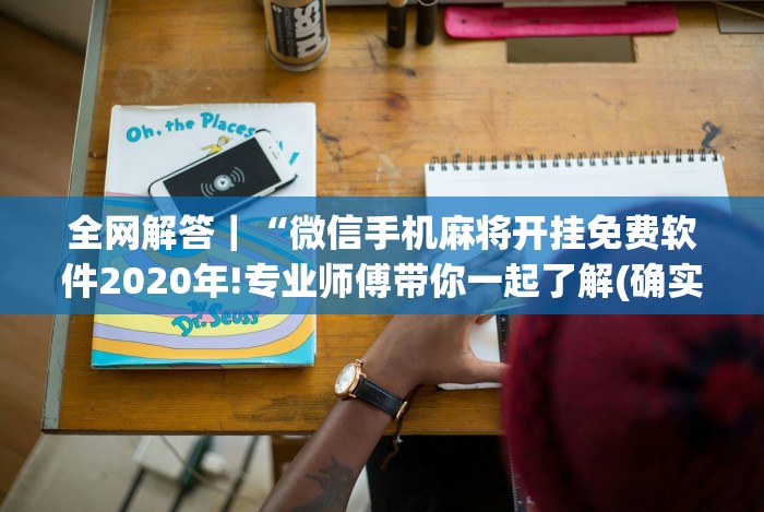 全网解答｜“微信手机麻将开挂免费软件2020年!专业师傅带你一起了解(确实有挂)