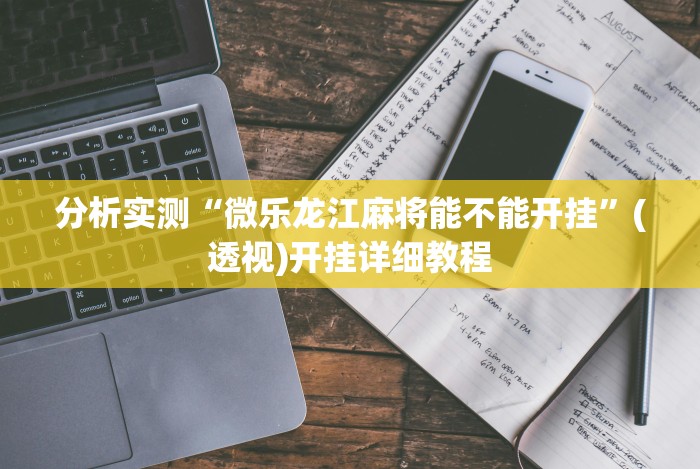 分析实测“微乐龙江麻将能不能开挂”(透视)开挂详细教程