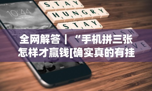 全网解答｜“手机拼三张怎样才赢钱[确实真的有挂]