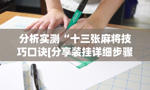 分析实测“十三张麻将技巧口诀[分享装挂详细步骤]