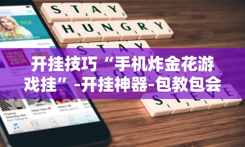 开挂技巧“手机炸金花游戏挂”-开挂神器-包教包会