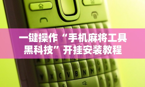 一键操作“手机麻将工具黑科技”开挂安装教程
