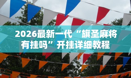 2026最新一代“旗圣麻将有挂吗”开挂详细教程