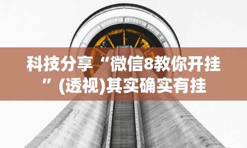 科技分享“微信8教你开挂”(透视)其实确实有挂