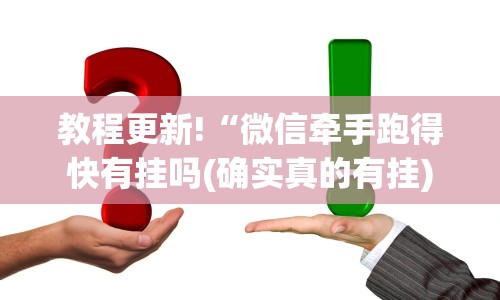 教程更新!“微信牵手跑得快有挂吗(确实真的有挂)