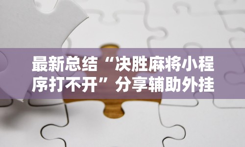 最新总结“决胜麻将小程序打不开”分享辅助外挂教程