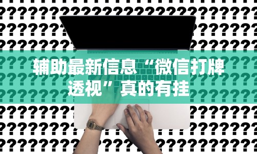 辅助最新信息“微信打牌透视”真的有挂