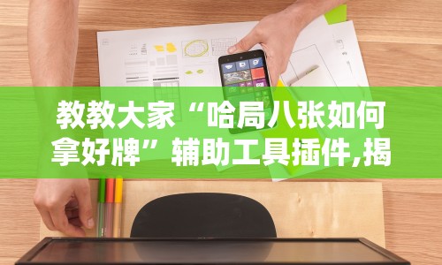 教教大家“哈局八张如何拿好牌”辅助工具插件,揭秘技巧开挂