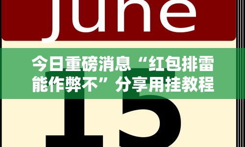 今日重磅消息“红包排雷能作弊不”分享用挂教程