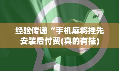 经验传递“手机麻将挂先安装后付费(真的有挂)