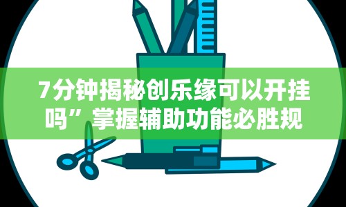 7分钟揭秘创乐缘可以开挂吗”掌握辅助功能必胜规则
