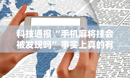 科技通报“手机麻将挂会被发现吗”事实上真的有挂