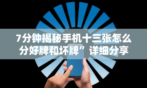7分钟揭秘手机十三张怎么分好牌和坏牌”详细分享装挂步骤教程