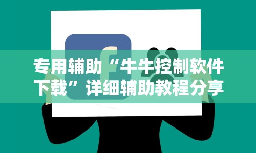 专用辅助“牛牛控制软件下载”详细辅助教程分享