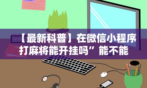 【最新科普】在微信小程序打麻将能开挂吗”能不能开挂!