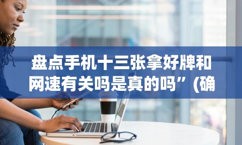 盘点手机十三张拿好牌和网速有关吗是真的吗”(确实是有挂)知乎