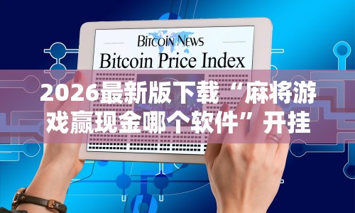 2026最新版下载“麻将游戏赢现金哪个软件”开挂科技辅助神器手机